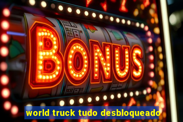 world truck tudo desbloqueado